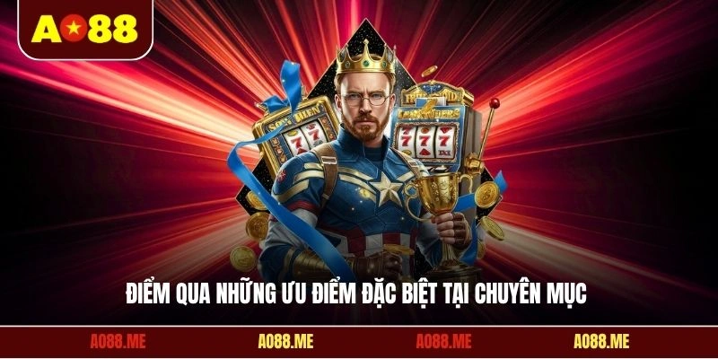 Điểm qua những ưu điểm đặc biệt tại chuyên mục