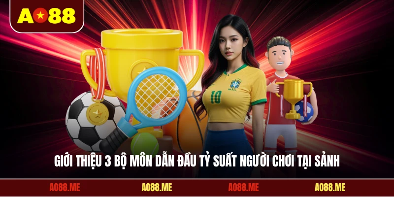 Giới thiệu 3 bộ môn dẫn đầu tỷ suất người chơi tại sảnh