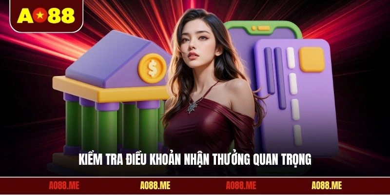 Kiểm tra điều khoản nhận thưởng quan trọng
